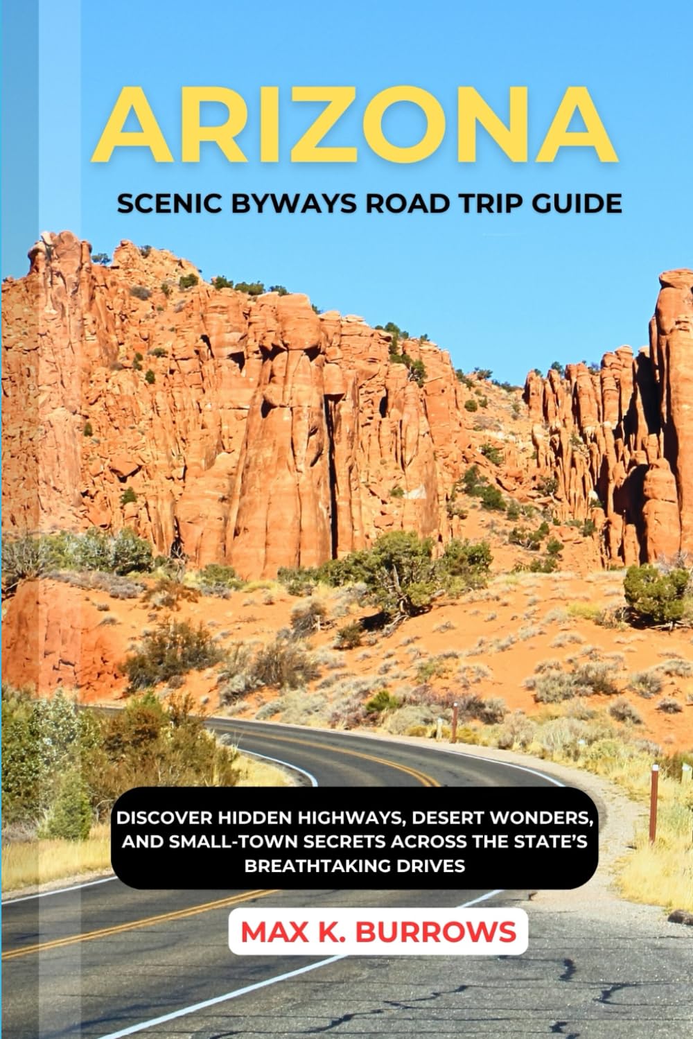 ARIZONA SCENIC BYWAYS ROAD TRIP GUIDE: Discover Hidden Highways, Desert Wonders, and Small-Town Secrets Across the State’s Breathtaking Drives