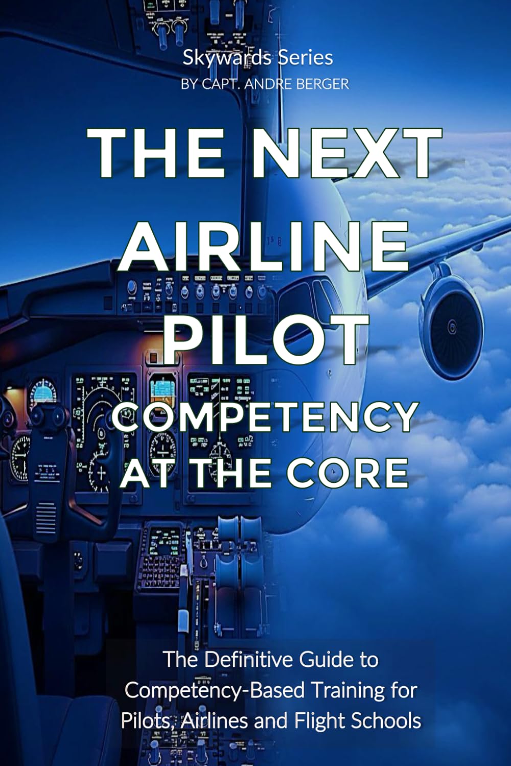 The Next Airline Pilot Competency at the Core: The Definitive Guide to Competency-Based Training for Pilots, Airlines and Flight Schools (Skywards)
