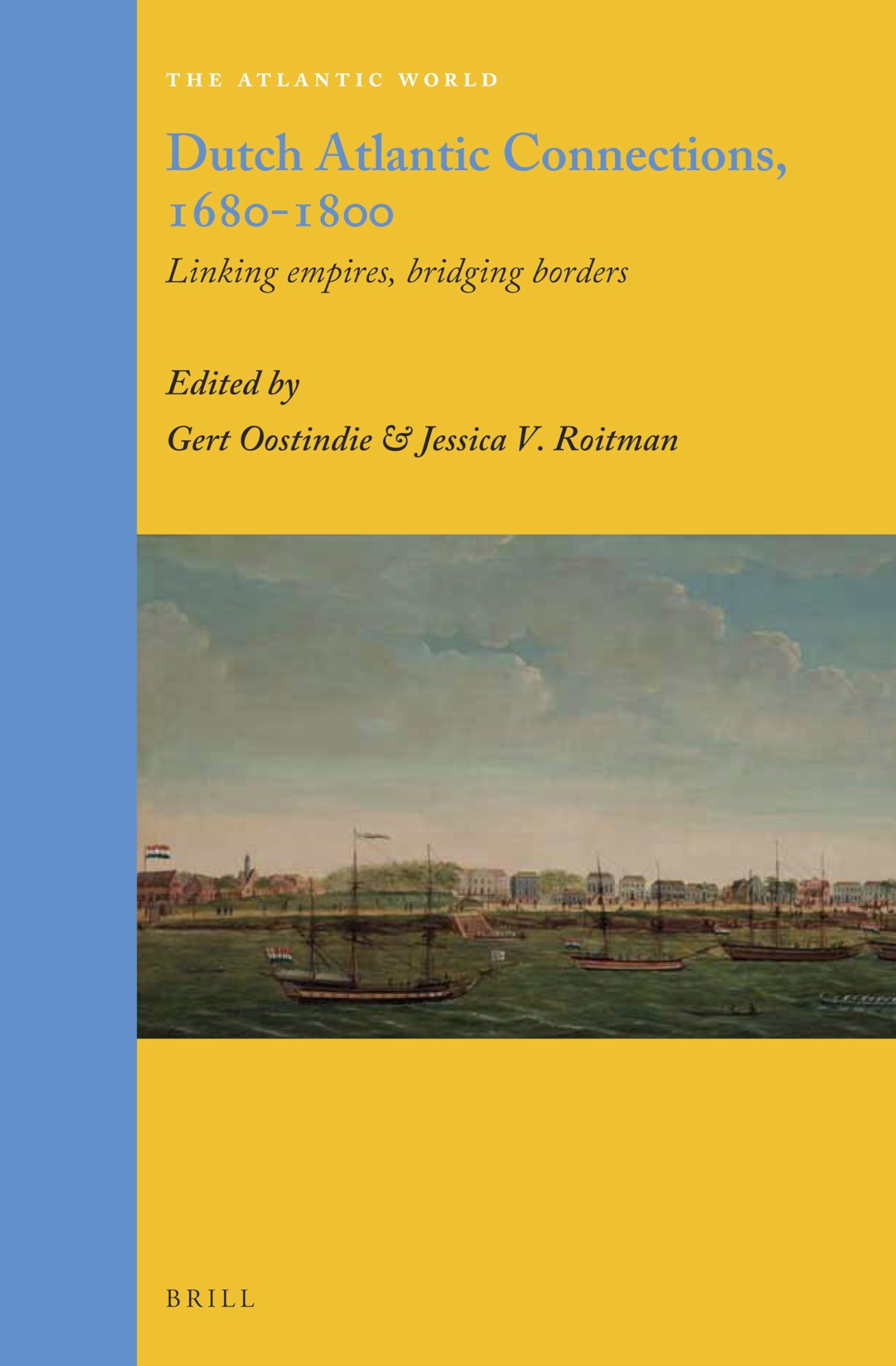 Dutch Atlantic Connections, 1680-1800: Linking Empires, Bridging Borders: 29 (The Atlantic World, 29)