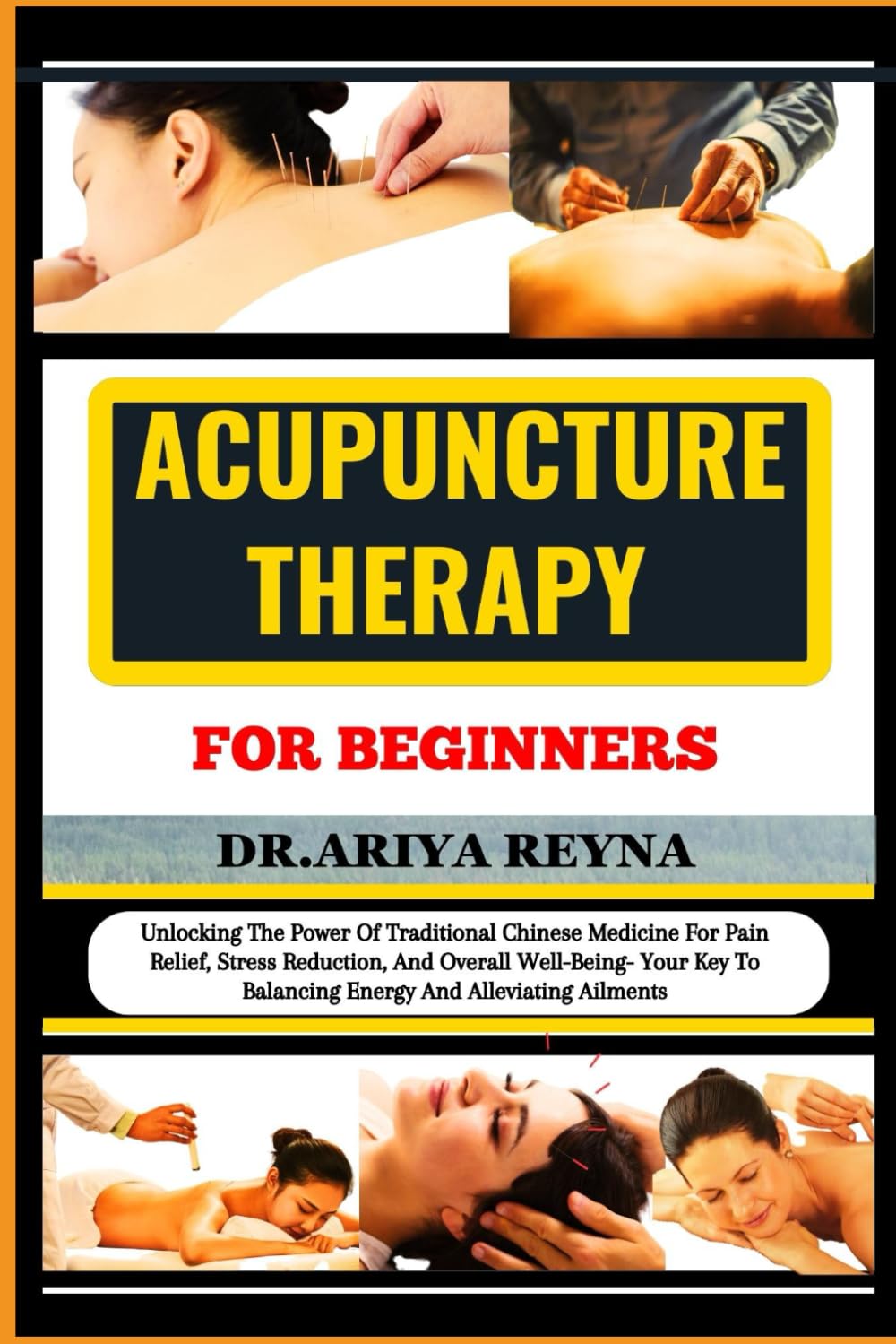 ACUPUNCTURE THERAPY FOR BEGINNERS: Unlocking The Power Of Traditional Chinese Medicine For Pain Relief, Stress Reduction, And Overall Well-Being- Your Key To Balancing Energy And Alleviating Ailments