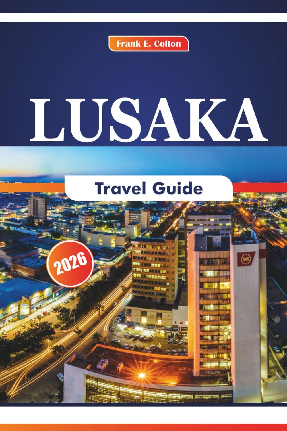 Lusaka Travel Guide 2026: Exploring Local Cuisine, Museums, History, Festivals, Crafts Villages, and National Parks in the Capital of Zambia