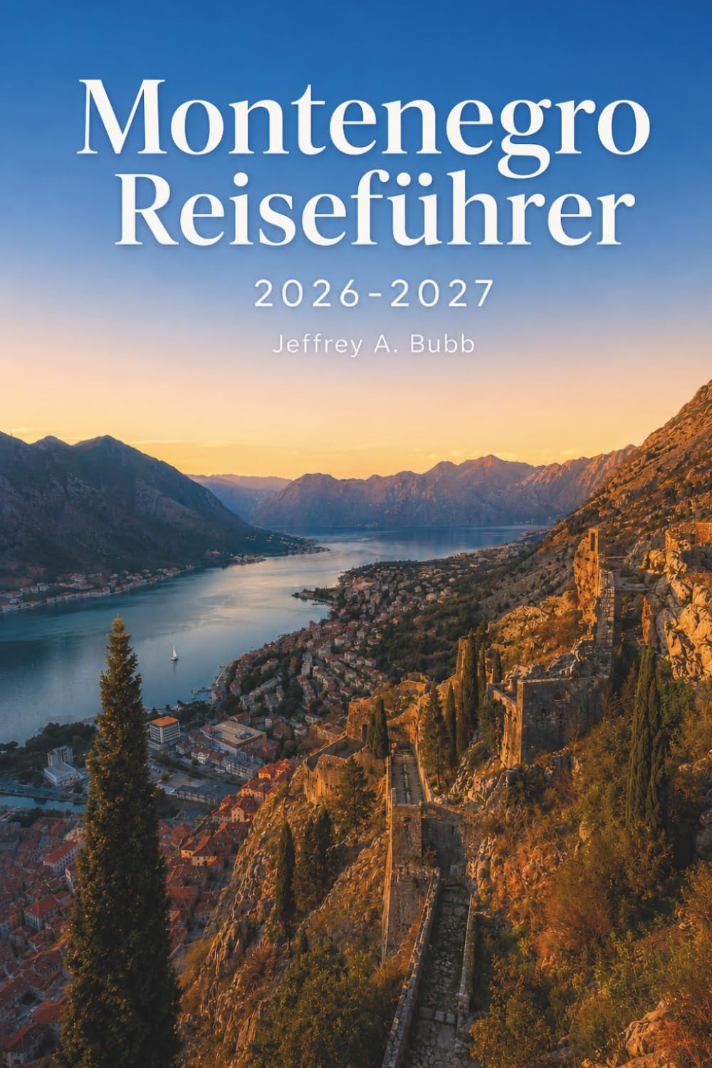 Montenegro Reiseführer 2026-2027: Kotor, Budva, Sveti Stefan und Durmitor – Praktische Reiserouten für 3 bis 14 Tage, saisonale Reisezeiten, ... der Adriaküste und in die Nationalparks