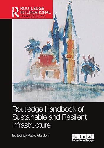 Routledge Handbook of Sustainable and Resilient Infrastructure (Routledge Environment and Sustainability Handbooks)
