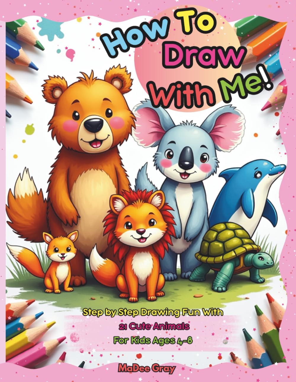 How To Draw With Me!: Step by Step Drawing Fun With 21 Cute Animals For Kids Ages 4-8