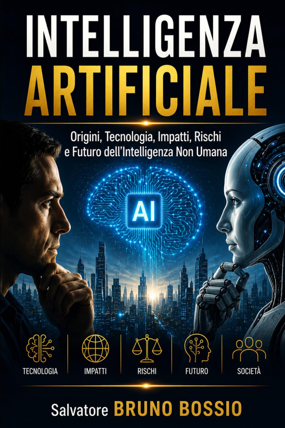 INTELLIGENZA ARTIFICIALE: Origini, Tecnologia, Impatti, Rischi e Futuro dell’Intelligenza Non Umana