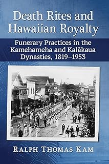 Death Rites and Hawaiian Royalty: Funerary Practices in the Kamehameha and Kalakaua Dynasties, 1819-1953