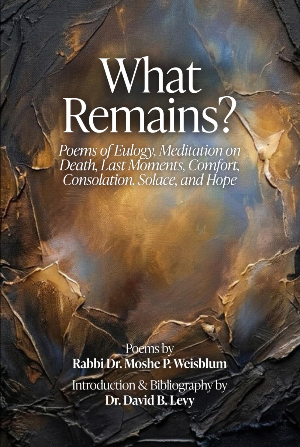 What Remains?: Poems of Eulogy, Meditation on Death, Last Moments, Comfort, Consolation, Solace, and Hope