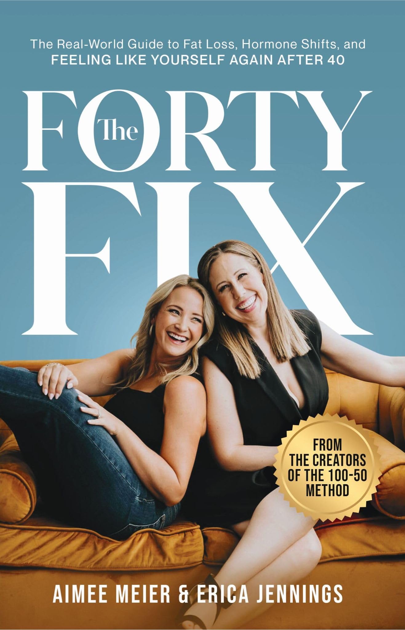 The Forty Fix: The Real-World Guide to Fat Loss, Hormone Shifts, and Feeling Like Yourself Again After 40 (from the creators of The 100-50 Method)