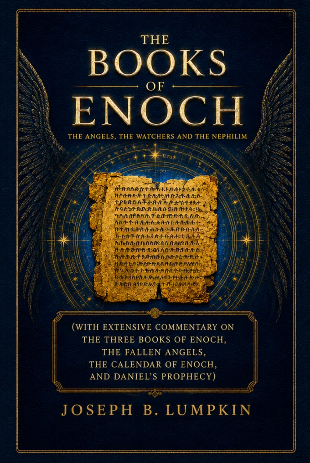 The Books of Enoch: The Angels, The Watchers and The Nephilim: (With Extensive Commentary on the Three Books of Enoch, the Fallen Angels, the Calendar of Enoch, and Daniel's Prophecy)