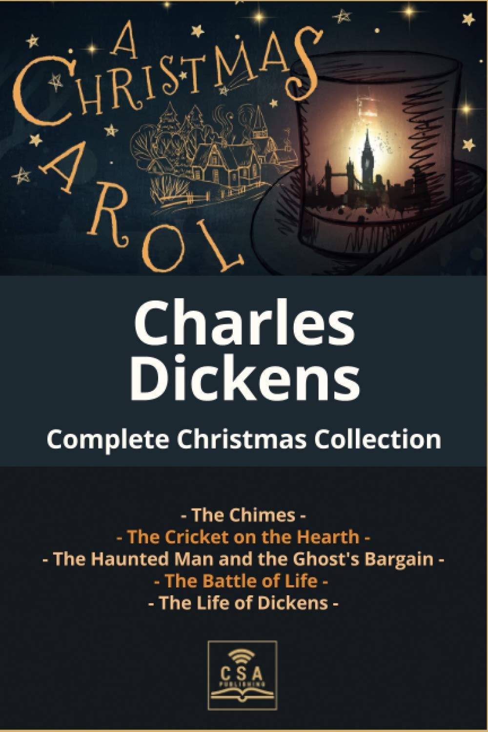 Charles Dickens Complete Christmas Collection: A Christmas Carol, The Chimes, The Cricket on the Hearth, The Battle of Life, The Haunted Man and the ... Life of Dickens (The Complete Dickens Novels)