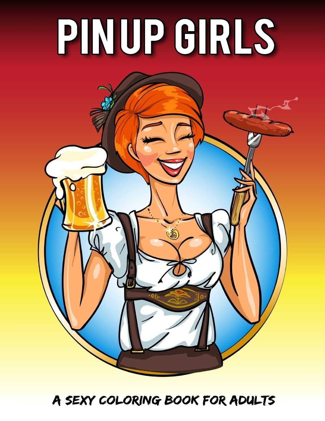 Pin Up Girls: A Sexy Coloring Book For Adults: Volume 1 (coloring books for men)