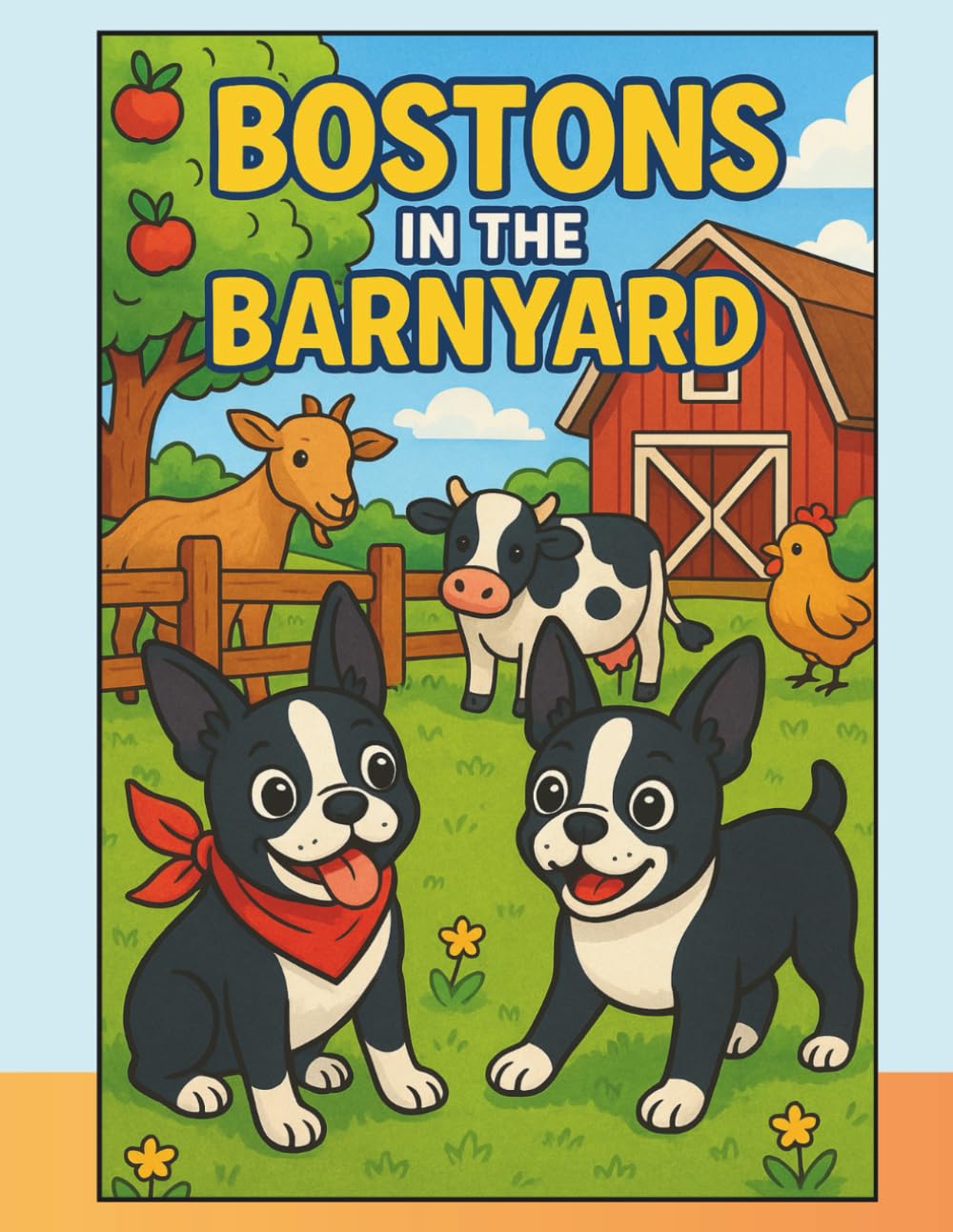 Bostons in the Barnyard: Adorable Farmyard Scenes Featuring Cheerful Boston Terriers for Kids and Dog Lovers of All Ages (The Bostons' Big Adventures