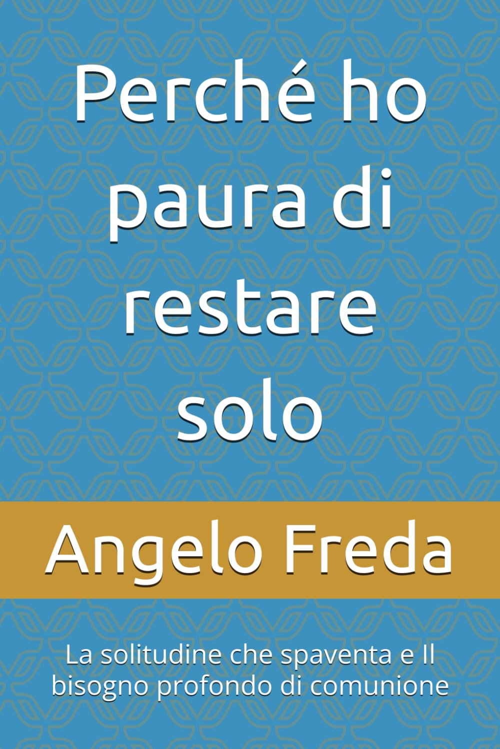 Perché ho paura di restare solo: La solitudine che spaventa e Il bisogno profondo di comunione: 43 (IL LIBRO DEL PERCHE')