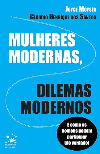 Mulheres modernas, dilemas modernos: E como os homens podem ajudar (de verdade)