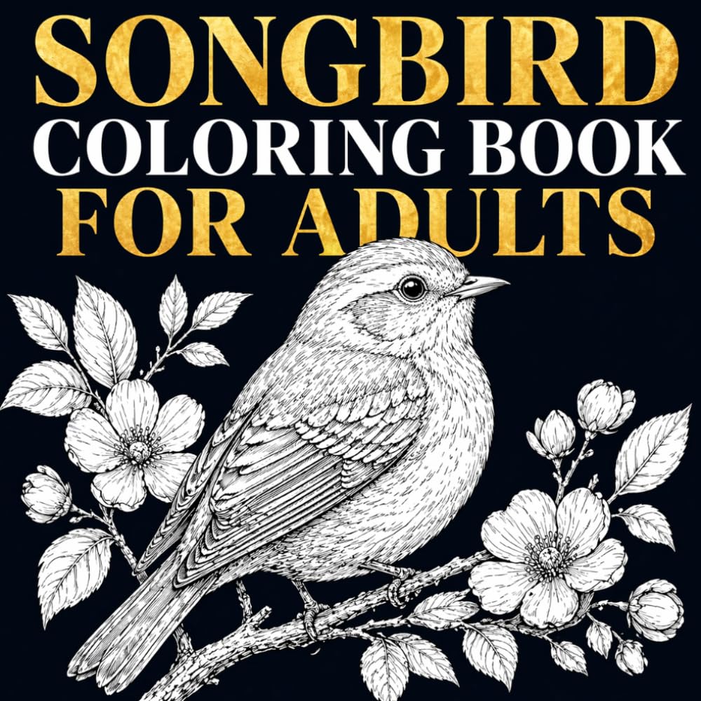 Songbird Coloring Book for Adults: Beautiful Bird Designs for Relaxation, Stress Relief, and Mindful Coloring