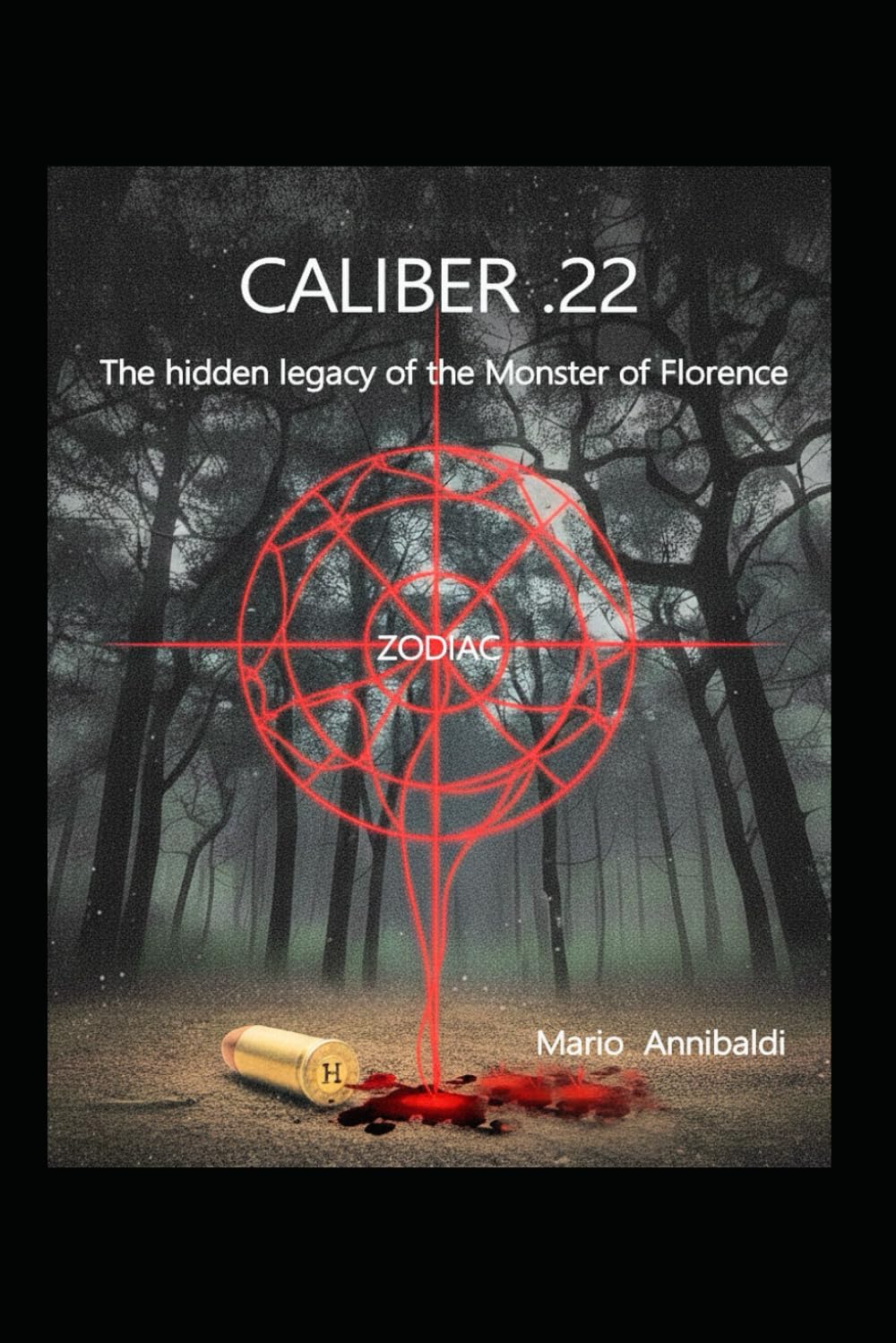 CALIBER .22 - ZODIAC: The hidden legacy of the Monster of Florence (Mario Annibaldi in English - Mystery, history and journeys beyond the visible.)