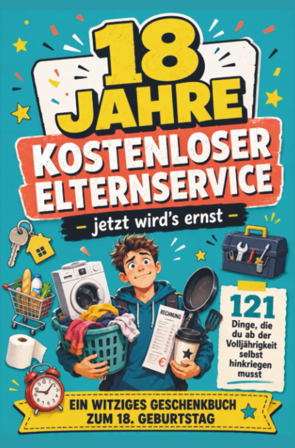 18 JAHRE KOSTENLOSER ELTERNSERVICE – jetzt wird's ernst -121 Dinge, die du ab der Volljährigkeit selbst hinkriegen musst: EIN WITZIGES GESCHENKBUCH ZUM 18. GEBURTSTAG