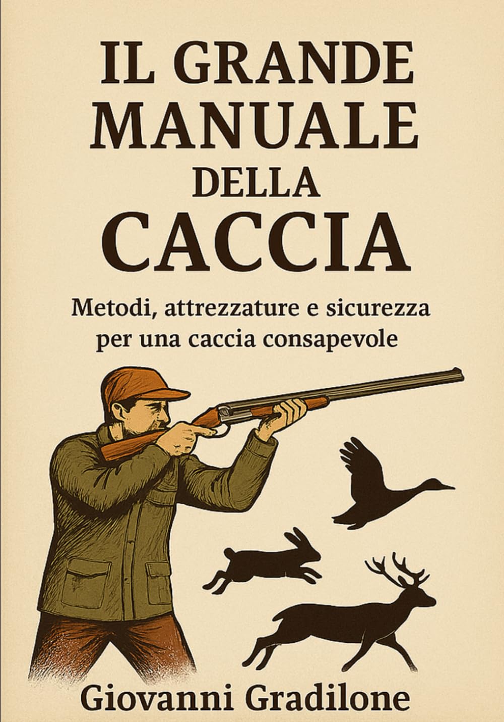 IL GRANDE MANUALE DELLA CACCIA: Metodi, attrezzature e sicurezza per una caccia consapevole