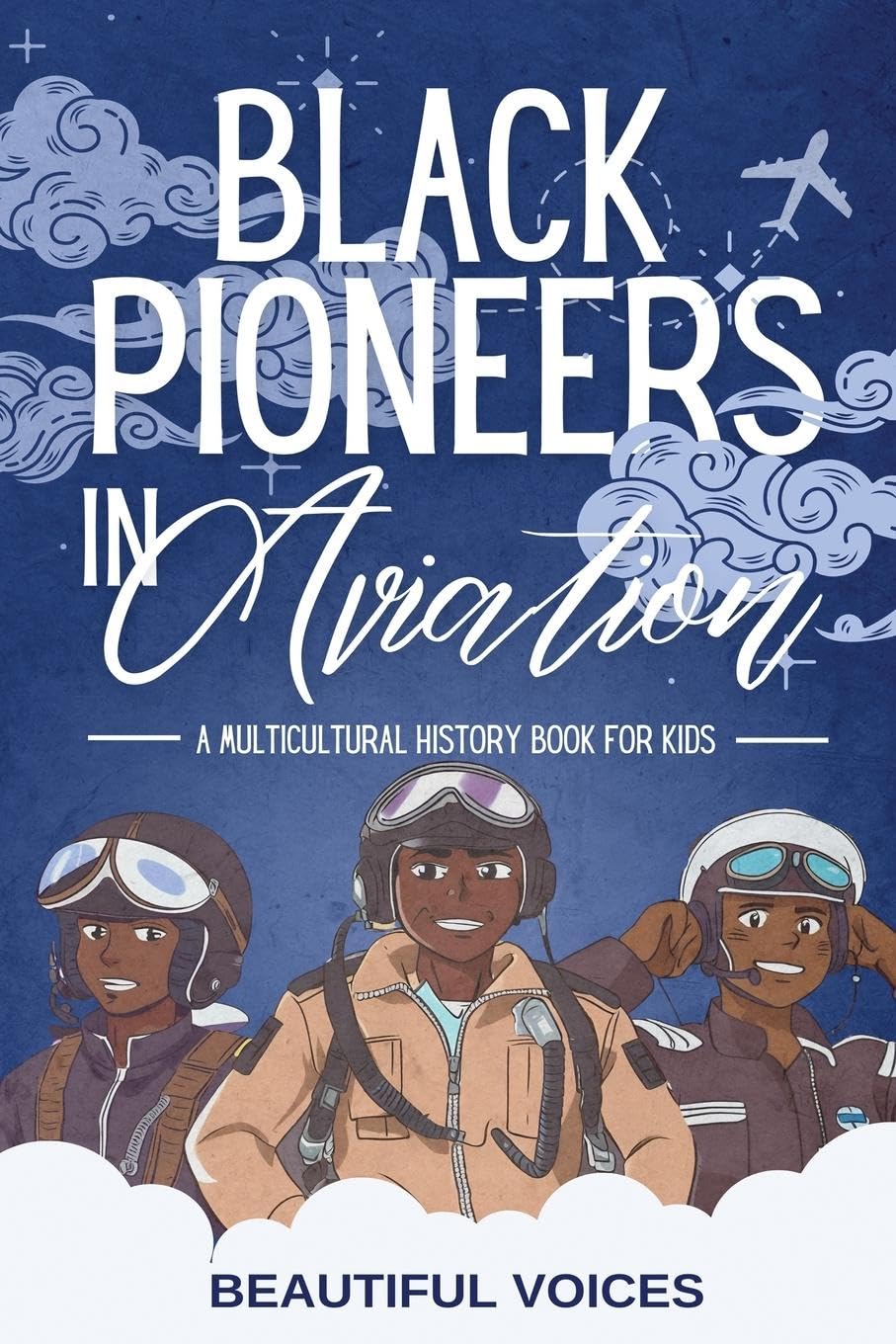 Black Pioneers in Aviation: A Multicultural History Book for Kids: Discover the Men and Women Who Broke Barriers in the Sky