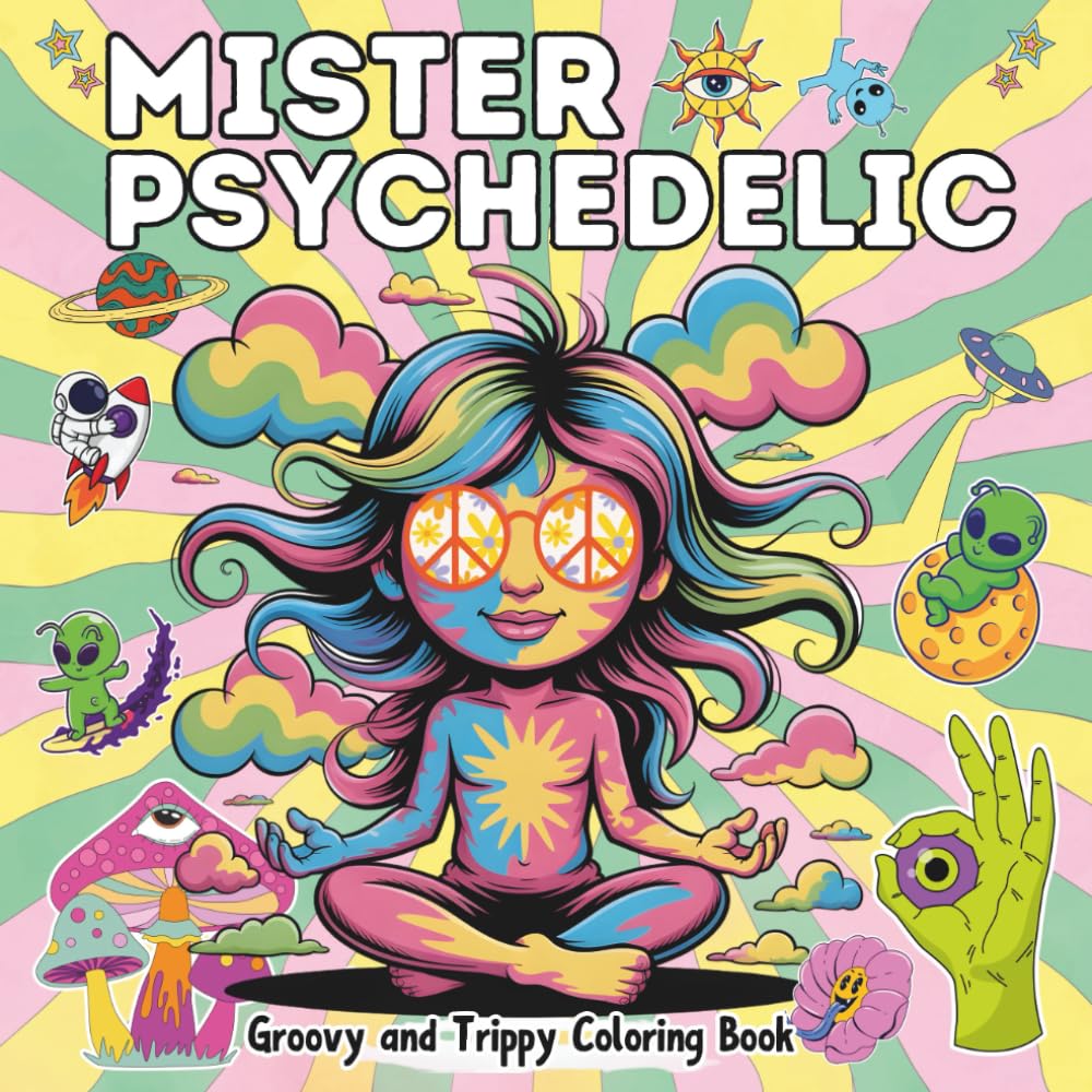 Mister Psychedelic Coloring Book: Groovy and Trippy Stoner Hippie Coloring Mind Bending Art Of Aliens, Astronauts, Shrooms For Adult Relaxation And Stress Relief