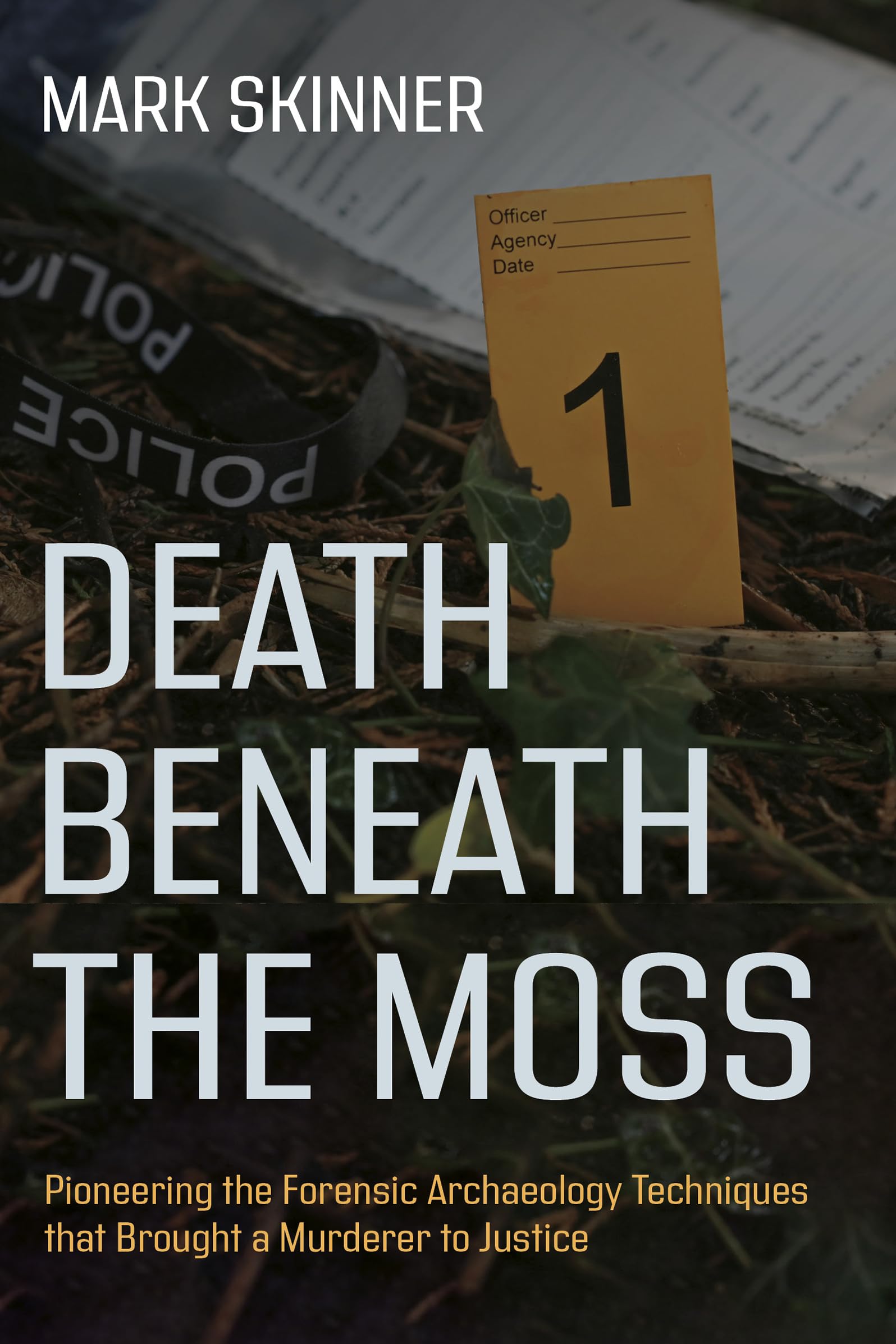 Death Beneath the Moss: Pioneering the Forensic Archaeology Techniques that Brought a Grisly Murderer to Justice