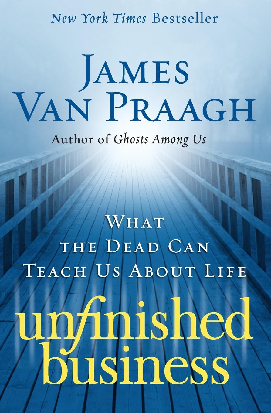 Unfinished Business: What the Dead Can Teach Us about Life Paperback – May 4, 2010