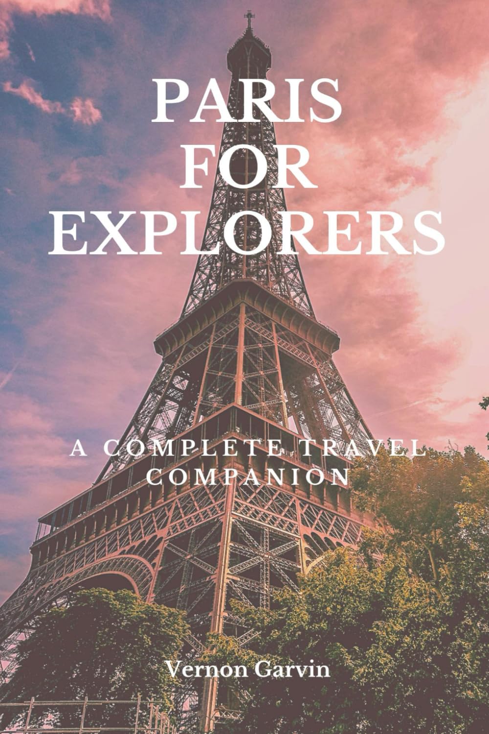 Paris for Explorers: A Complete Travel Companion