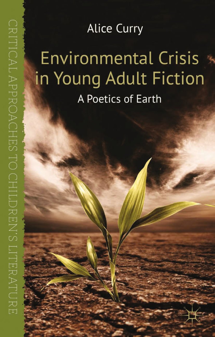Environmental Crisis in Young Adult Fiction: A Poetics of Earth (Critical Approaches to Children's Literature)