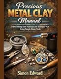 Precious Metal Clay Manual: Transforming Raw Materials into Wearable Art Using Simple Home Tools