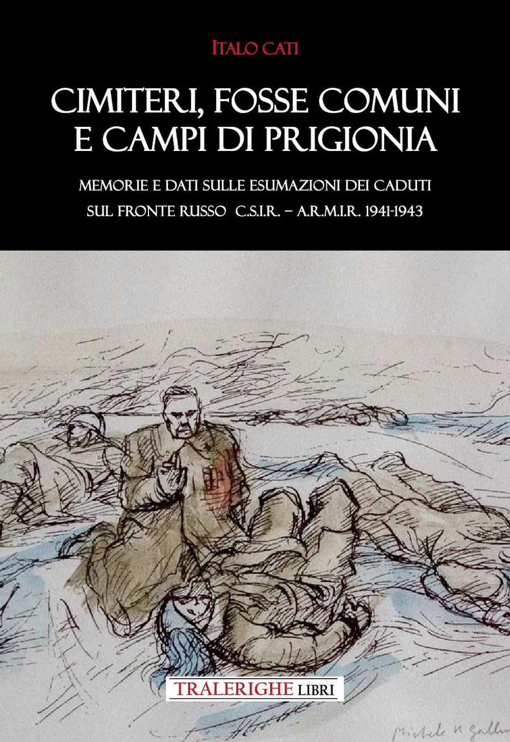 Cimiteri, Fosse Comuni E Campi Di Prigionia Memorie E Dati Sulle Esumazioni Dei Caduti Sul Fronte Russo C.S.I.R. – A.R.M.I.R. 1941-1943 - 4