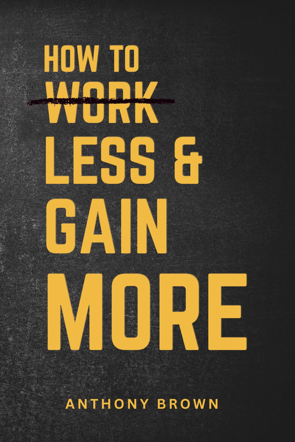How To Work Less & Gain More