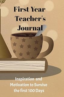 First Year Teacher's Journal: Inspiration and Motivation to Survive Your first 100 of Teaching