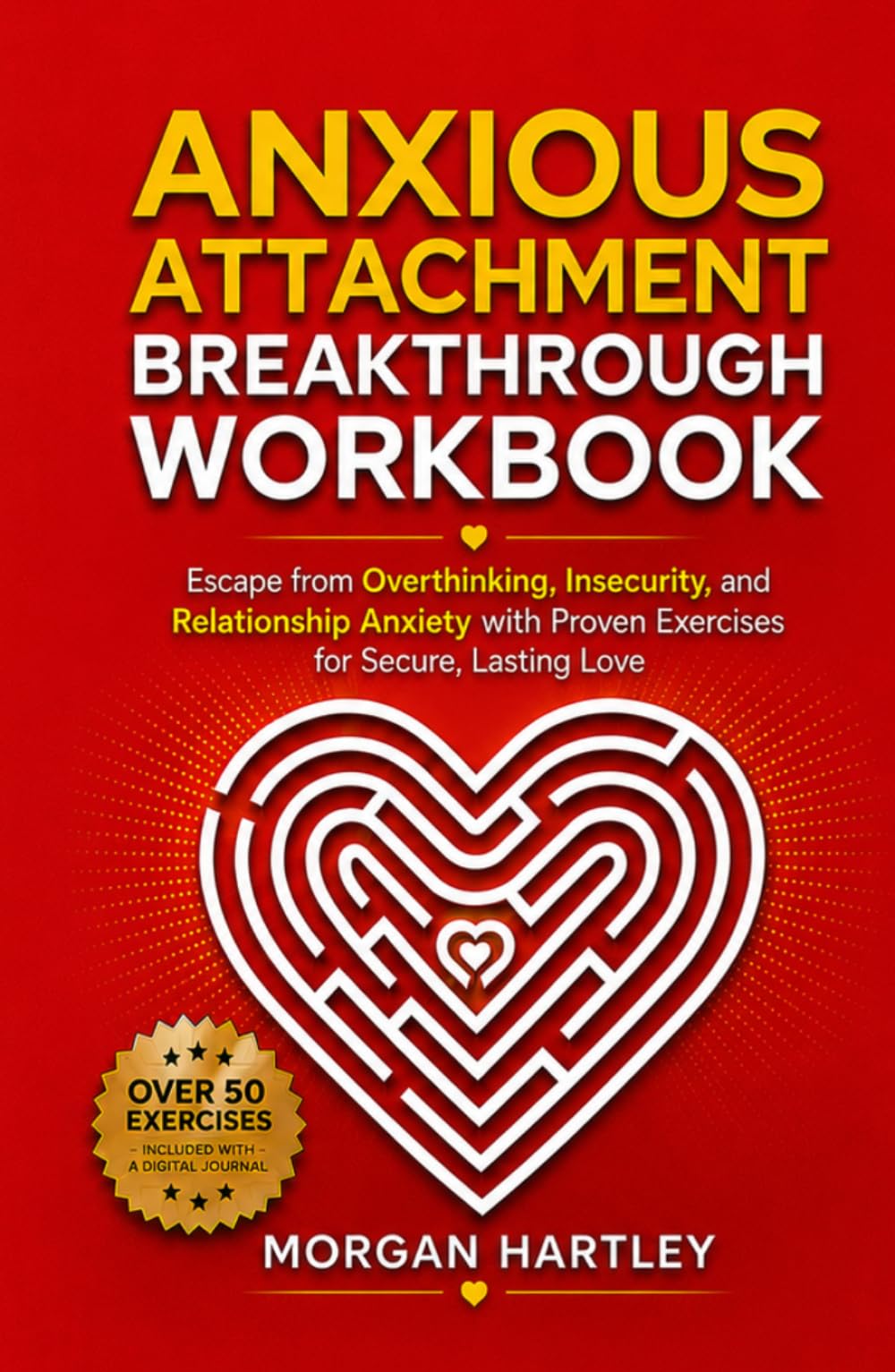 Anxious Attachment Breakthrough Workbook: Rewire Overthinking, Insecurity, and Relationship Anxiety with Proven Exercises for Secure, Lasting Love
