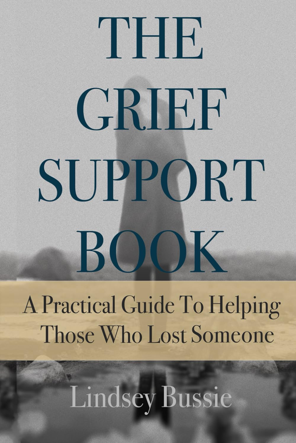 The Grief Support Book: A Practical Guide to Helping Those Who Have Lost Someone