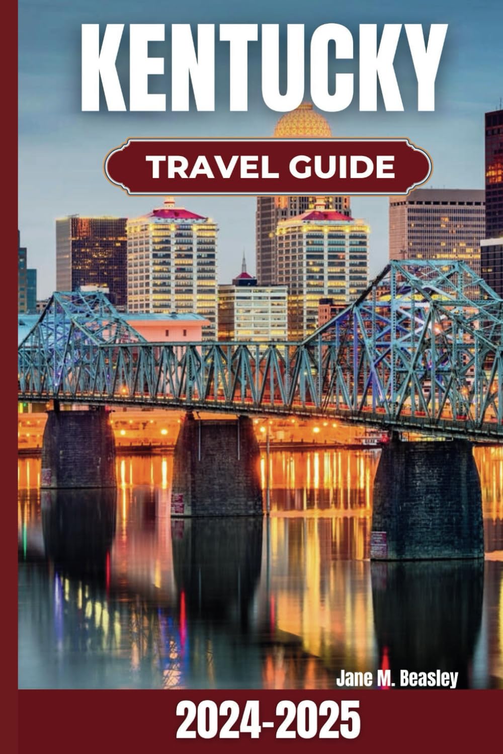 Kentucky Travel Guide 2024-2025: A Guide to Nature Escapes, Romantic Getaways, Outdoor Activities, Hiking Trails, and Unforgettable Experiences in the ... of the South (Great Adventure Travel Guides)