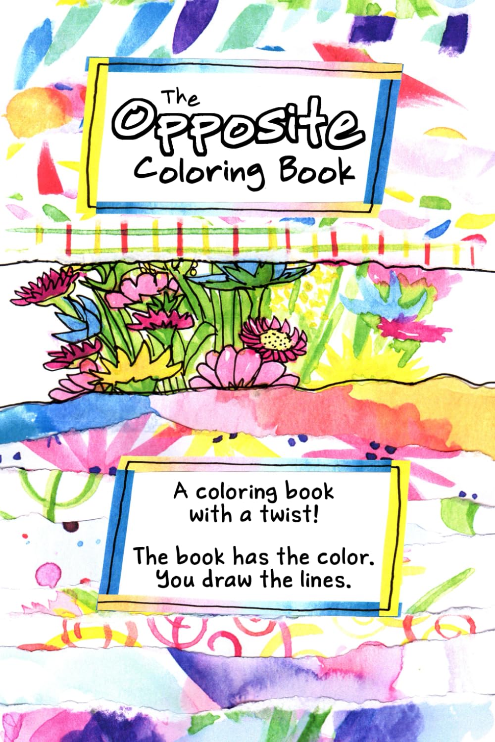 The Opposite Coloring Book: Coloring with a twist! We have the colors. You draw the lines. All you need is a pen!