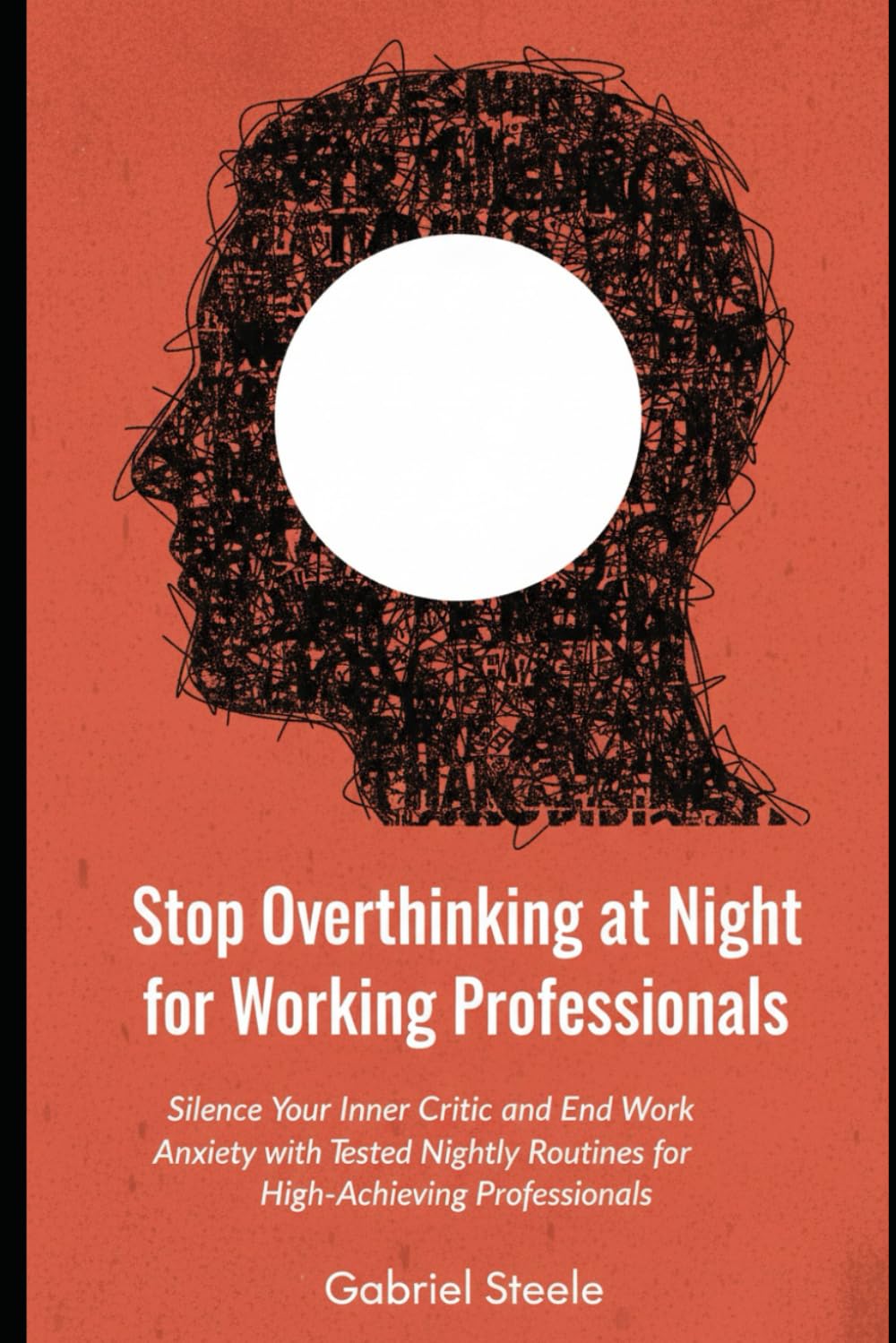Stop Overthinking at Night for Working Professionals: Silence Your Inner Critic and End Work Anxiety with Tested Nightly Routines for High-Achieving Professionals