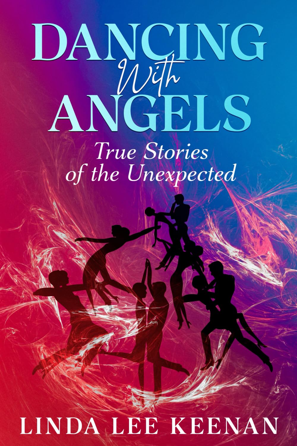 Dancing With Angels: True Stories of the Unexpected