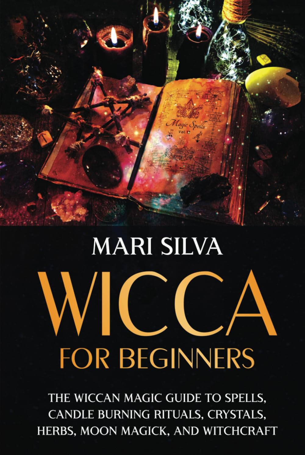 Wicca for Beginners: The Wiccan Magic Guide to Spells, Candle Burning Rituals, Crystals, Herbs, Moon Magick, and Witchcraft (Spiritual Witchcraft)