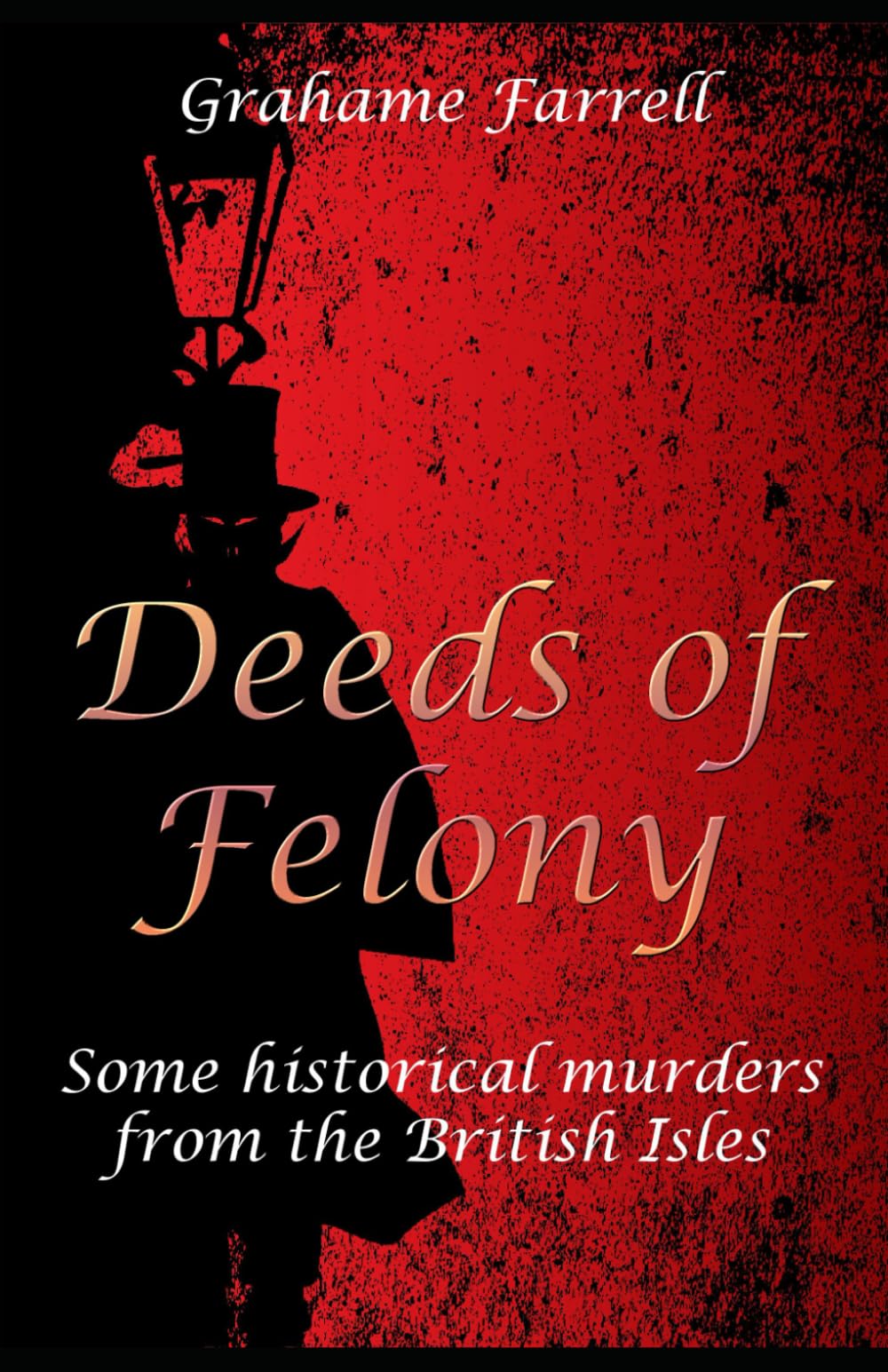 Deeds of Felony: Some historical murders from the British Isles