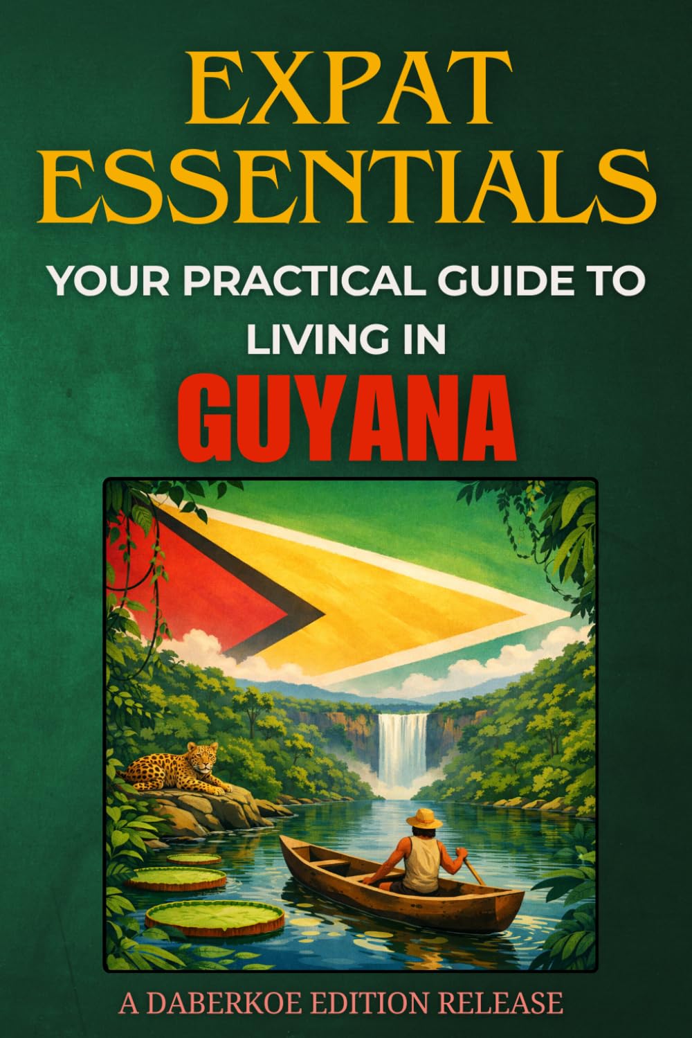 Expat Essentials : Your Practical Guide to Living in Guyana
