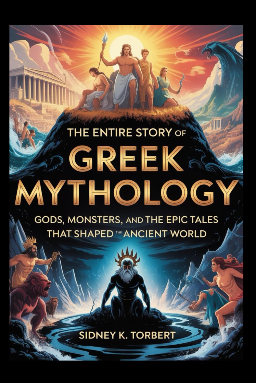 The Entire Story of Greek Mythology: Gods, Monsters, and the Epic Tales That Shaped the Ancient World (World Mythologies)