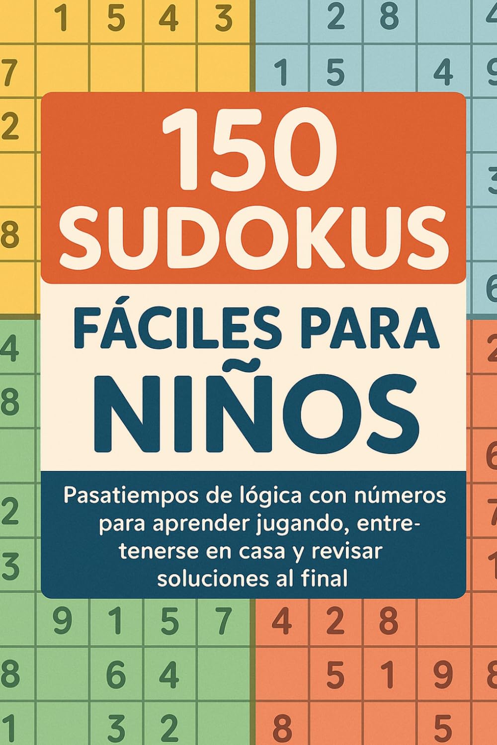 150 Sudokus Fáciles para Niños: Pasatiempos de lógica con números para aprender jugando, entretenerse en casa y revisar soluciones al final