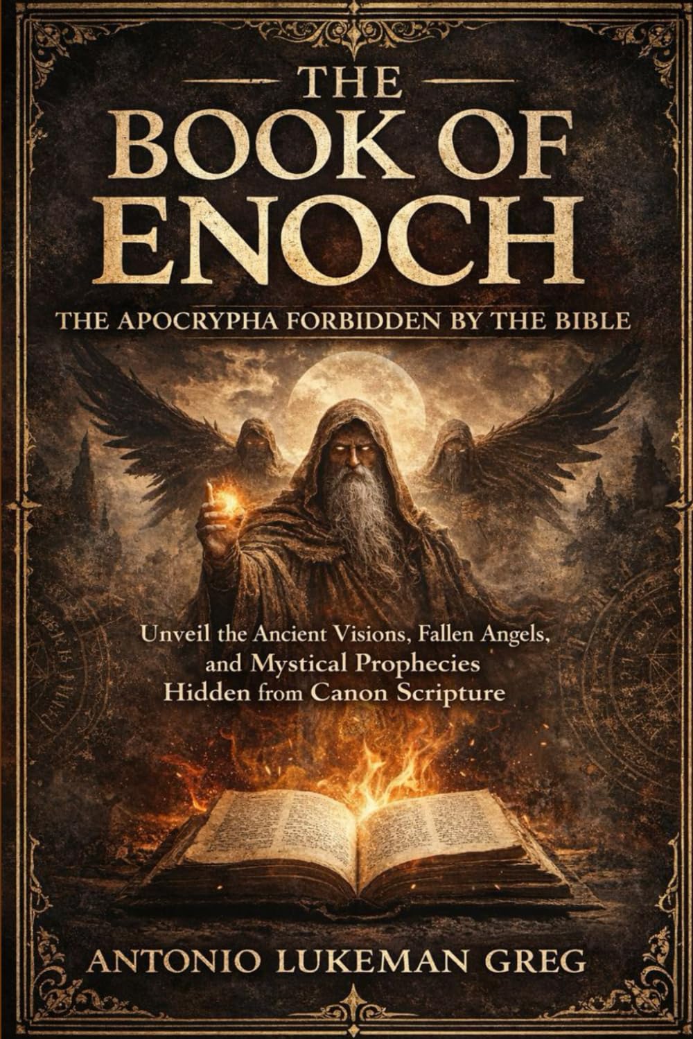 THE BOOK OF ENOCH: THE APOCRYPHA FORBIDDEN BY THE BIBLE: Unveil the Ancient Visions, Fallen Angels, and Mystical Prophecies Hidden from Canon Scripture