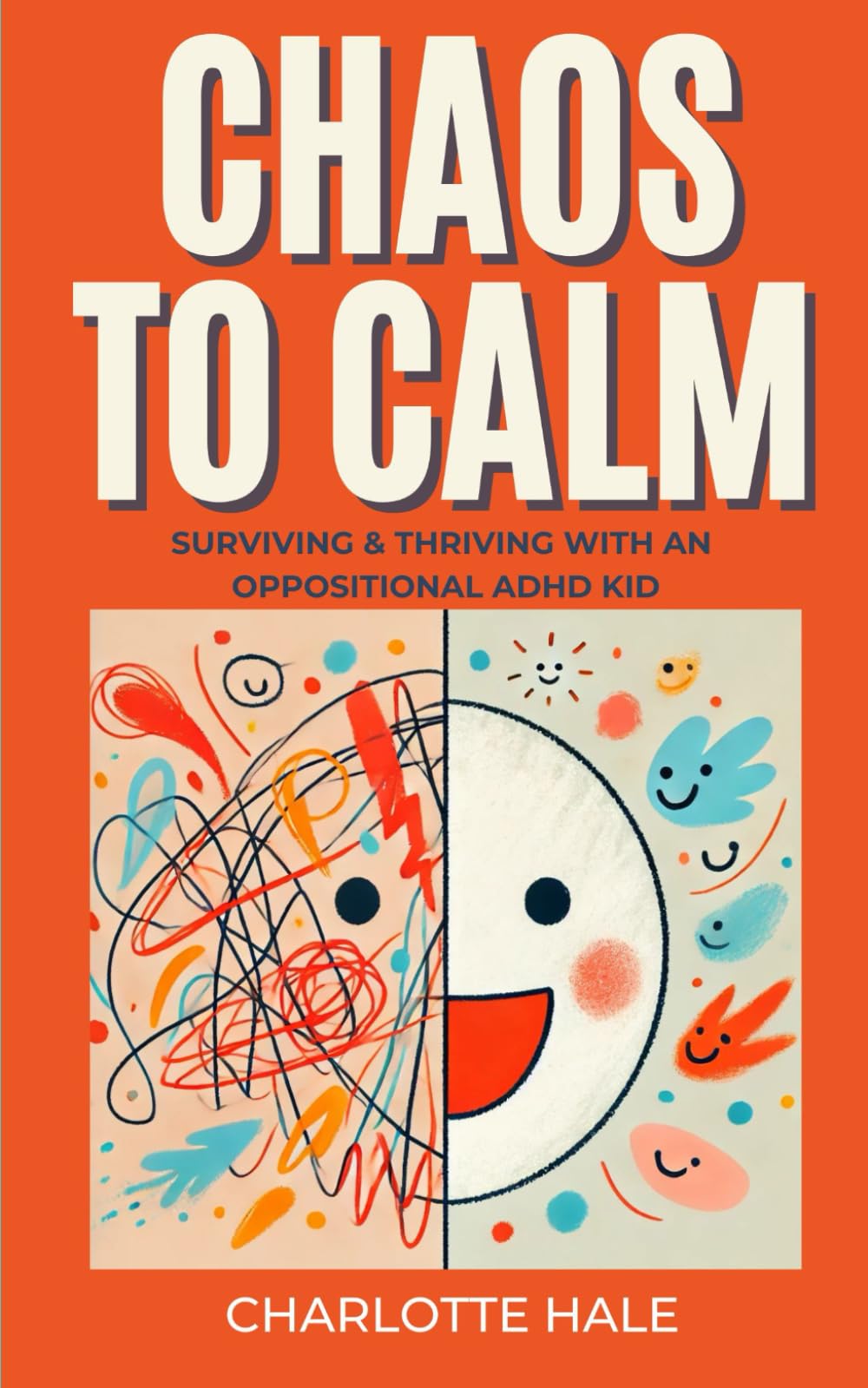 Chaos to Calm: Surviving And Thriving With An Oppositional ADHD Kid