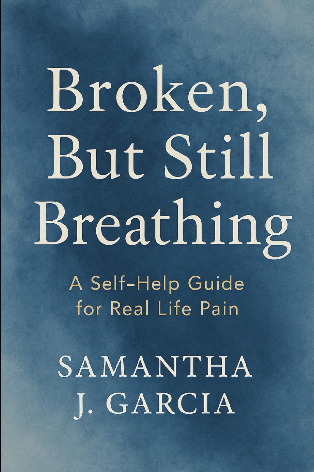 Broken, But Still Breathing: A Self-Help Guide for Real Life Pain