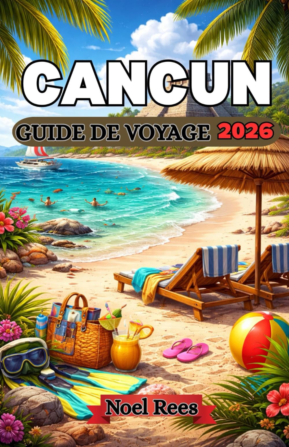CANCUN GUIDE DE VOYAGE 2026: Votre guide ultime des plages, de l'aventure, de la cuisine locale et des excursions à Cancún — Conseils, itinéraires et ... pour une escapade caribéenne inoubliable