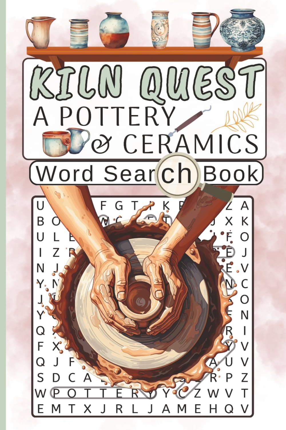 Kiln Quest. A Pottery and Ceramics Word Search Book: 60 Puzzles About Ceramics, Sculpture, Clay Art and Handmade Crafts