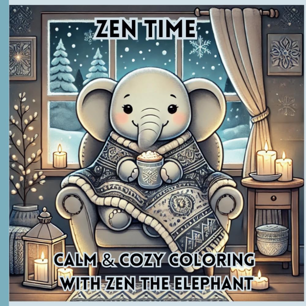 Zen Time - Calm and Cozy Coloring with Zen The Elephant: Coloring book designed for teens and adults, 82 pages, 8.5x8.5"