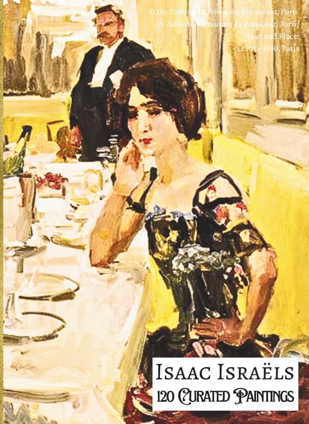 Isaac Israëls 120 Curated Paintings; Art Appreciation Book/ Coffee Table Book; Softcover Edition; Large A4 Size 8.5x11.69": 120 Selected Paintings, ... Paper; Premium Inks (My Private Art Gallery)